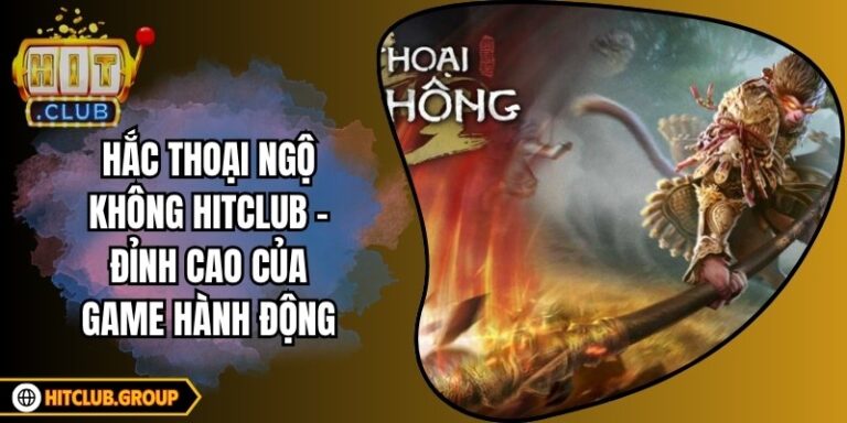 Hắc Thoại Ngộ Không Hitclub - Đỉnh Cao Của Game Hành Động