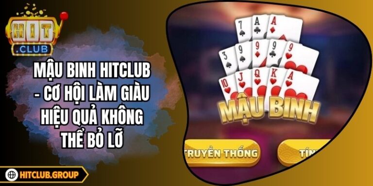 Mậu Binh Hitclub - Cơ Hội Làm Giàu Hiệu Quả Không Thể Bỏ Lỡ
