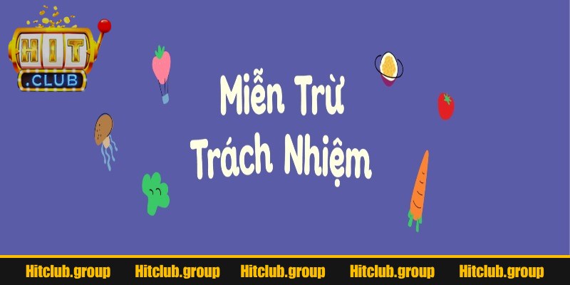 Miễn Trừ Trách Nhiệm 1 Chính sách miễn trừ trách nhiệm Hitclub là gì?