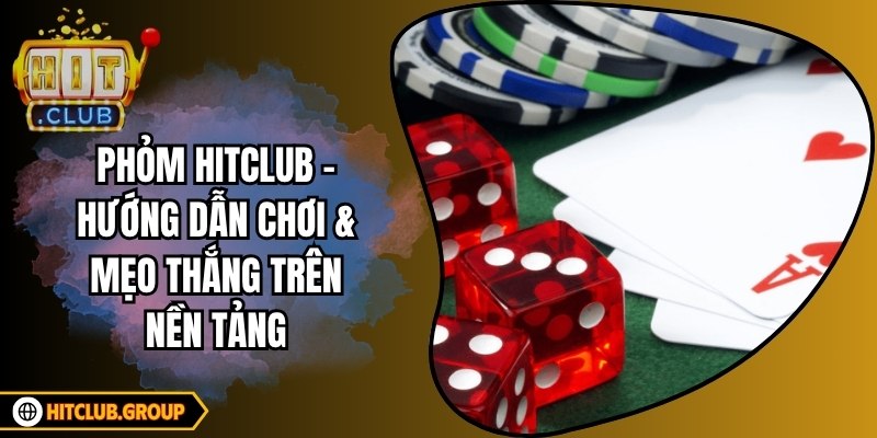 Phỏm Hitclub - Hướng Dẫn Chơi & Mẹo Thắng Trên Nền Tảng 5 Phỏm Hitclub - Hướng Dẫn Chơi & Mẹo Thắng Trên Nền Tảng