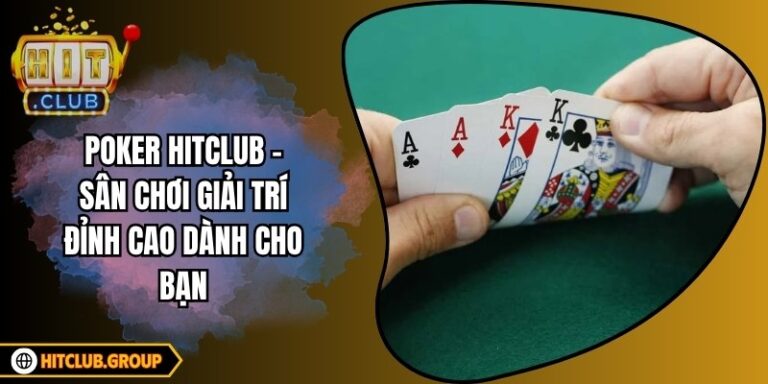 Poker Hitclub - Sân Chơi Giải Trí Đỉnh Cao Dành Cho Bạn 1 Poker Hitclub - Sân Chơi Giải Trí Đỉnh Cao Dành Cho Bạn