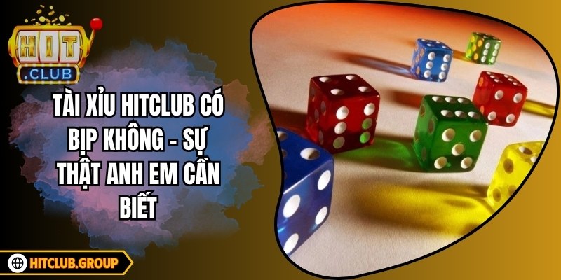 Tài Xỉu Hitclub Có Bịp Không – Sự Thật Anh Em Cần Biết 6 Tài Xỉu Hitclub Có Bịp Không – Sự Thật Anh Em Cần Biết