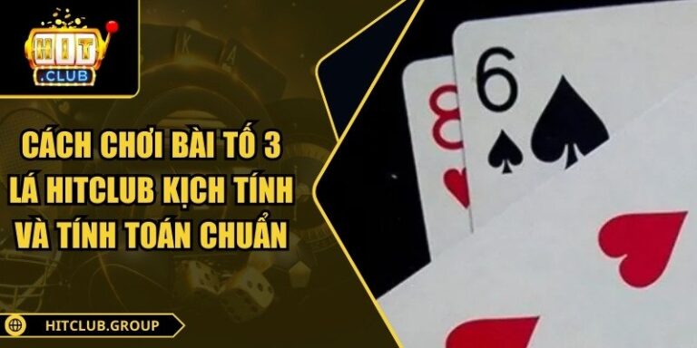 Cách Chơi Bài Tố 3 Lá Hitclub Kịch Tính Và Tính Toán Chuẩn 2 Cách chơi bài tố 3 lá Hitclub