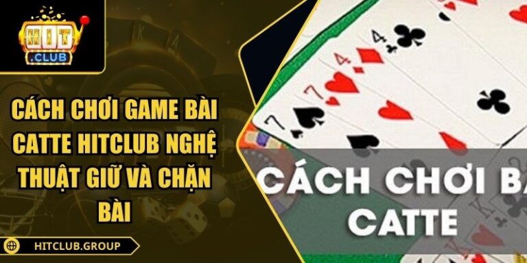 Cách Chơi Game Bài Catte Hitclub Nghệ Thuật Giữ Và Chặn Bài 9 Cách chơi game bài Catte Hitclub
