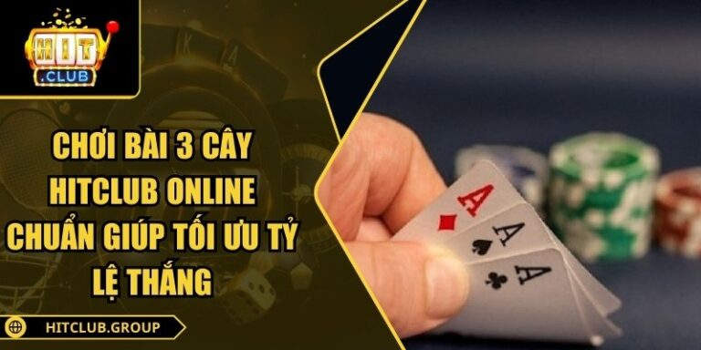Chơi Bài 3 Cây Hitclub Online Chuẩn Giúp Tối Ưu Tỷ Lệ Thắng 7 Chơi bài 3 cây Hitclub online